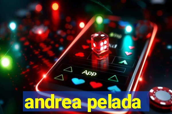 andrea pelada